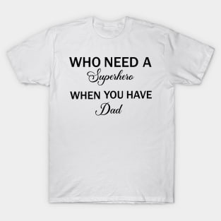 Who Need A Superhero When You have Dad T-Shirt